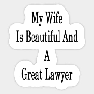 My Wife Is Beautiful And A Great Lawyer Sticker